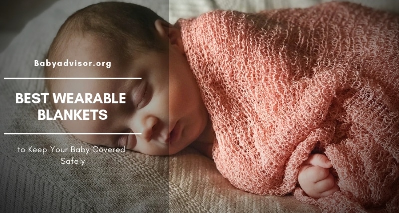 9 Best Wearable Blankets to Keep Your Baby Covered Safely