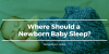 Where Should a Newborn Baby Sleep?